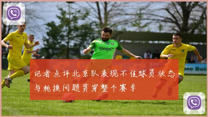 记者点评北京队表现不佳球员状态与轮换问题贯穿整个赛季