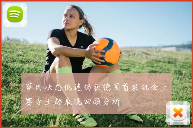 萨内状态低迷仍获德国首发机会上赛季土超表现回顾分析