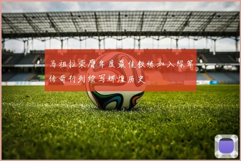 马祖拉荣膺年度最佳教练加入绿军传奇行列续写辉煌历史