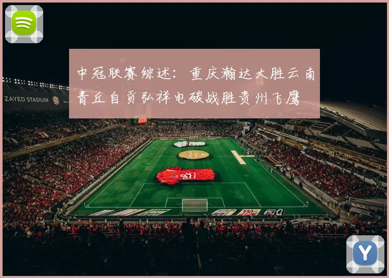 中冠联赛综述：重庆瀚达大胜云南青丘自贡弘祥电碳战胜贵州飞鹰